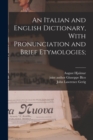 An Italian and English Dictionary, With Pronunciation and Brief Etymologies; - Book