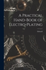 A Practical Hand-book of Electro-plating - Book