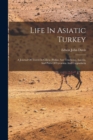 Life In Asiatic Turkey : A Journal Of Travel In Cilicia (pedias And Trachoea), Isauria, And Parts Of Lycaonia And Cappadocia - Book