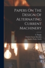 Papers On The Design Of Alternating Current Machinery - Book
