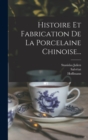 Histoire Et Fabrication De La Porcelaine Chinoise... - Book