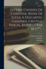 Lettres Choisies De Christine, Reine De Suede A Descartes, Gassendi, Grotius, Pascal, Bayle ... / Par M. L***... - Book