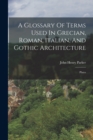 A Glossary Of Terms Used In Grecian, Roman, Italian, And Gothic Architecture : Plates - Book