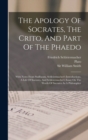 The Apology Of Socrates, The Crito, And Part Of The Phaedo : With Notes From Stallbaum, Schleiermacher's Introductions, A Life Of Socrates, And Schleiermacher's Essay On The Worth Of Socrates As A Phi - Book