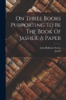 On Three Books Purporting To Be The Book Of Jasher, A Paper - Book