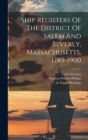 Ship Registers Of The District Of Salem And Beverly, Massachusetts, 1789-1900 - Book