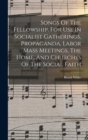 Songs Of The Fellowship, For Use In Socialist Gatherings, Propaganda, Labor Mass Meetings, The Home, And Churches Of The Social Faith - Book