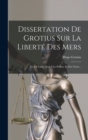 Dissertation De Grotius Sur La Liberte Des Mers : Tr. Du Latin, Avec Une Preface Et Des Notes... - Book