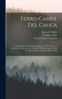 Ferro-carril Del Cauca : United States Of Colombia. Report On The Project To Construct A Railway From The Bay Of Buenaventura, Upon The Pacific Ocean, And The River Canea - Book