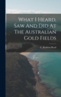 What I Heard, Saw And Did At The Australian Gold Fields - Book