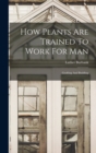 How Plants Are Trained To Work For Man : Grafting And Budding - Book