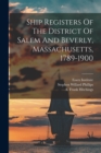 Ship Registers Of The District Of Salem And Beverly, Massachusetts, 1789-1900 - Book