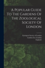 A Popular Guide To The Gardens Of The Zoological Society Of London - Book