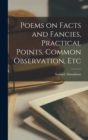 Poems on Facts and Fancies, Practical Points, Common Observation, Etc - Book