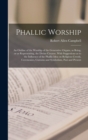 Phallic Worship : An Outline of the Worship of the Generative Organs, as Being, or as Representing, the Divine Creator, With Suggestions as to the Influence of the Phallic Idea on Religious Creeds, Ce - Book