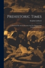 Prehistoric Times : As Illustrated By Ancient Remains And The Manners And Customs Of Savages - Book