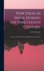 New Ideas in India During the Nineteenth Century : A Study of Social, Political, and Religious Developments - Book