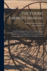 The Young Farmer's Manual : Detailing the Manipulations of the Farm in a Plain and Intelligible Manner. With Practical Directions for Laying out a Farm and Erecting Buildings, Fences, and Farm Gates. - Book