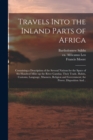 Travels Into the Inland Parts of Africa : Containing a Description of the Several Nations for the Space of Six Hundred Miles up the River Gambia; Their Trade, Habits, Customs, Language, Manners, Relig - Book