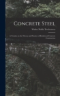 Concrete Steel : A Treatise on the Theory and Practice of Reinforced Concrete Construction - Book