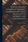 On the Aindra School of Sanskrit Grammarians, Their Place in the Sanskrit and Subordinate - Book