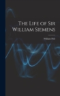 The Life of Sir William Siemens - Book