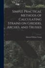 Simple Practical Methods of Calculating Strains on Girders, Arches, and Trusses - Book
