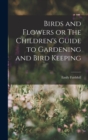 Birds and Flowers or The Children's Guide to Gardening and Bird Keeping - Book