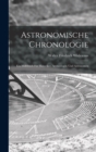 Astronomische Chronologie : Ein Hulfsbuch fur Historiker, Archaologen und Astronomen - Book