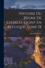 Histoire du Regne de Charles-Quint en Belgique, Tome IX - Book