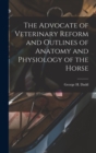 The Advocate of Veterinary Reform and Outlines of Anatomy and Physiology of the Horse - Book