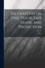 Six Chapters on Free Trade, Fair Trade, and Protection - Book