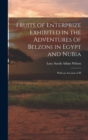 Fruits of Enterprize Exhibited in the Adventures of Belzoni in Egypt and Nubia : With an Account of H - Book