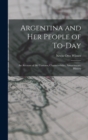 Argentina and Her People of To-day : An Account of the Customs, Characteristics, Amusements, History - Book