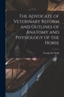 The Advocate of Veterinary Reform and Outlines of Anatomy and Physiology of the Horse - Book