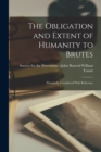 The Obligation and Extent of Humanity to Brutes : Principally Considered With Reference - Book