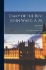 Diary of the Rev. John Ward, A. M. : Vicar of Stratford Upon Avon - Book
