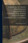 A Manual of Simple Engineering Mathematics, Covering the Whole Field of Direct Current Calculations, - Book