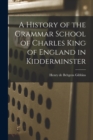 A History of the Grammar School of Charles King of England in Kidderminster - Book