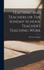 Teaching and Teachers or The Sunday-school Teacher's Teaching Work - Book