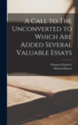 A Call to The Unconverted to Which are Added Several Valuable Essays - Book