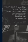 Telephony a Manual of the Design Construction and Operation of Telephone Exchanges - Book