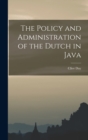 The Policy and Administration of the Dutch in Java - Book