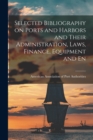 Selected Bibliography on Ports and Harbors and Their Administration, Laws, Finance, Equipment and En - Book