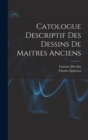 Catologue Descriptif Des Dessins De Maitres Anciens - Book