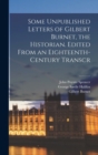 Some Unpublished Letters of Gilbert Burnet, the Historian. Edited From an Eighteenth-century Transcr - Book