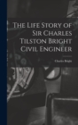 The Life Story of Sir Charles Tilston Bright Civil Engineer - Book