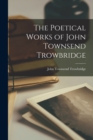 The Poetical Works of John Townsend Trowbridge - Book