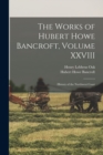 The Works of Hubert Howe Bancroft, Volume XXVIII : History of the Northwest Coast - Book