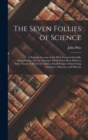 The Seven Follies of Science : A Popular Account of the Most Famous Scientific Impossibilities and the Attempts Which Have Been Made to Solve Them. to Which Is Added a Small Budget of Interesting Para - Book